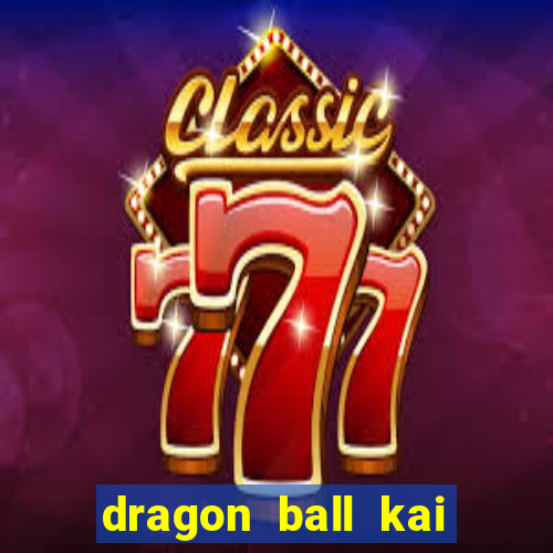 dragon ball kai dublado online